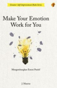 make your emotion work for you = mengembangkan emosi positif