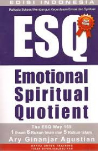 Rahasia Sukses Membangun Kecerdasan Emosi dan Spiritual ESQ: Emotional Spiritual Quotient berdasarkan 6 Rukun Iman dan 5 Rukun Islam