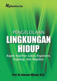 Pengelolaan Lingkungan Hidup: Aspek Kearifan Lokal, Ergonomi, Ergologi, dan Regulasi